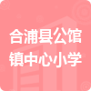 合浦縣公館鎮(zhèn)中心小學(xué)招標(biāo)信息